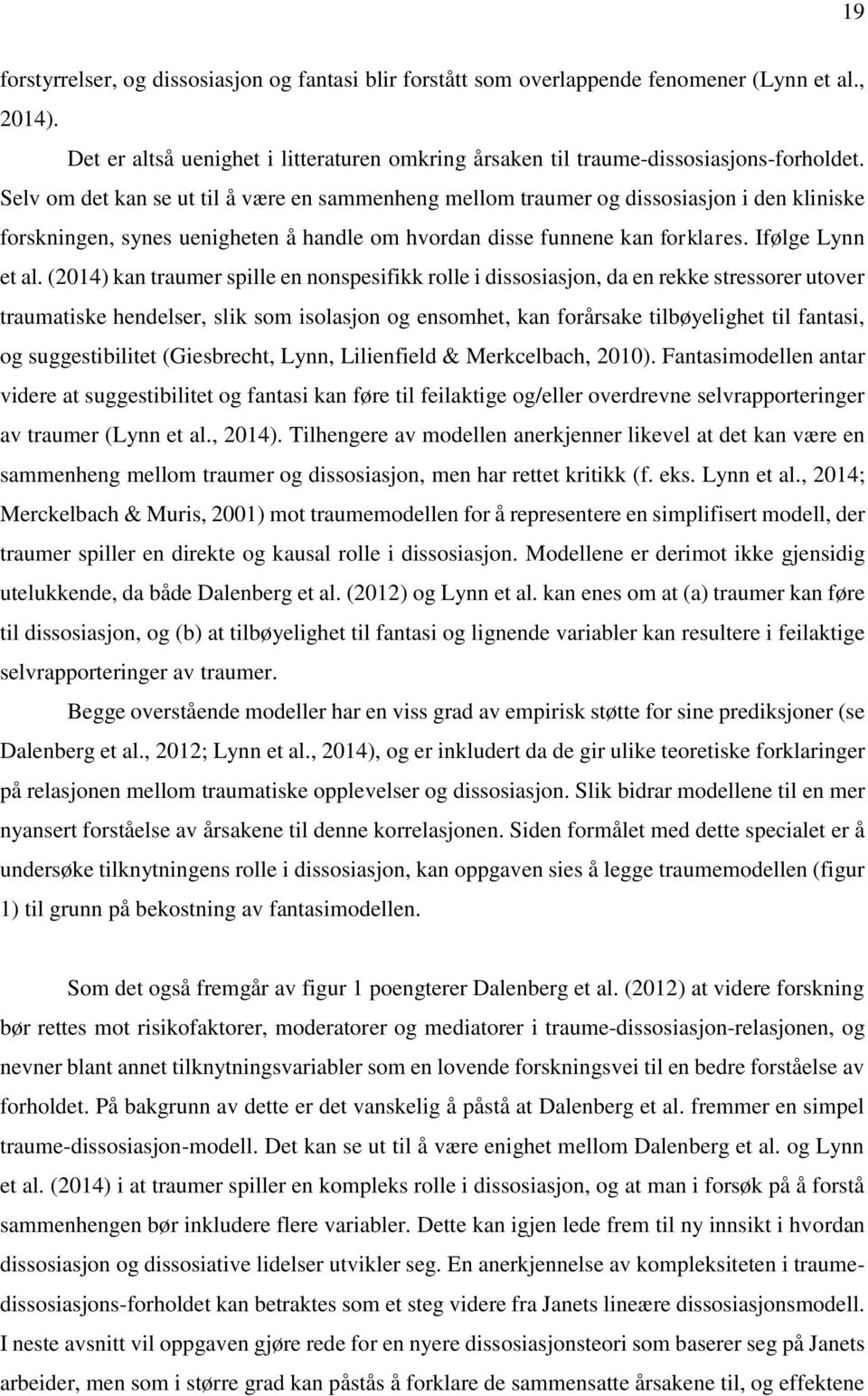 (2014) kan traumer spille en nonspesifikk rolle i dissosiasjon, da en rekke stressorer utover traumatiske hendelser, slik som isolasjon og ensomhet, kan forårsake tilbøyelighet til fantasi, og