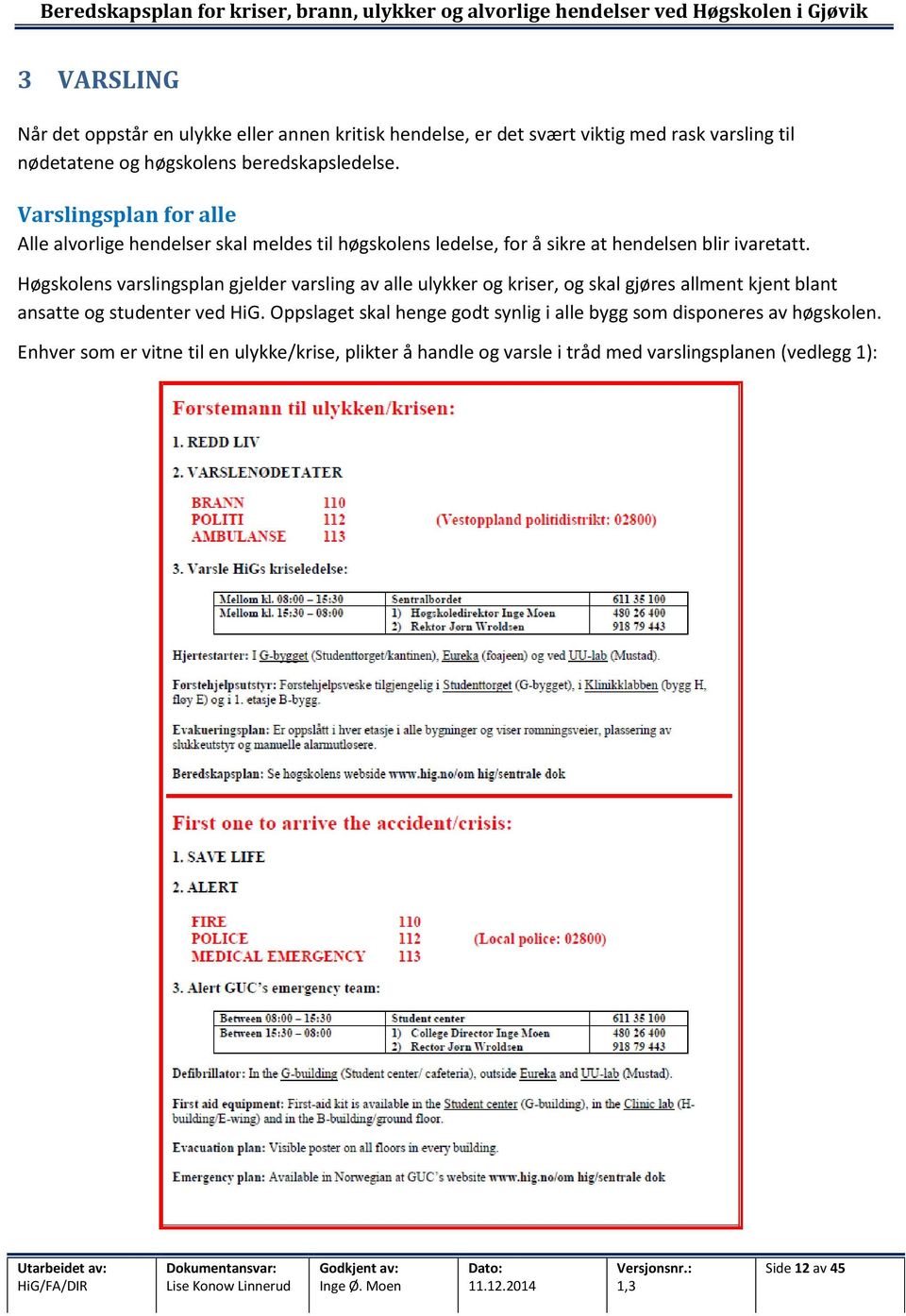 Høgskolens varslingsplan gjelder varsling av alle ulykker og kriser, og skal gjøres allment kjent blant ansatte og studenter ved HiG.