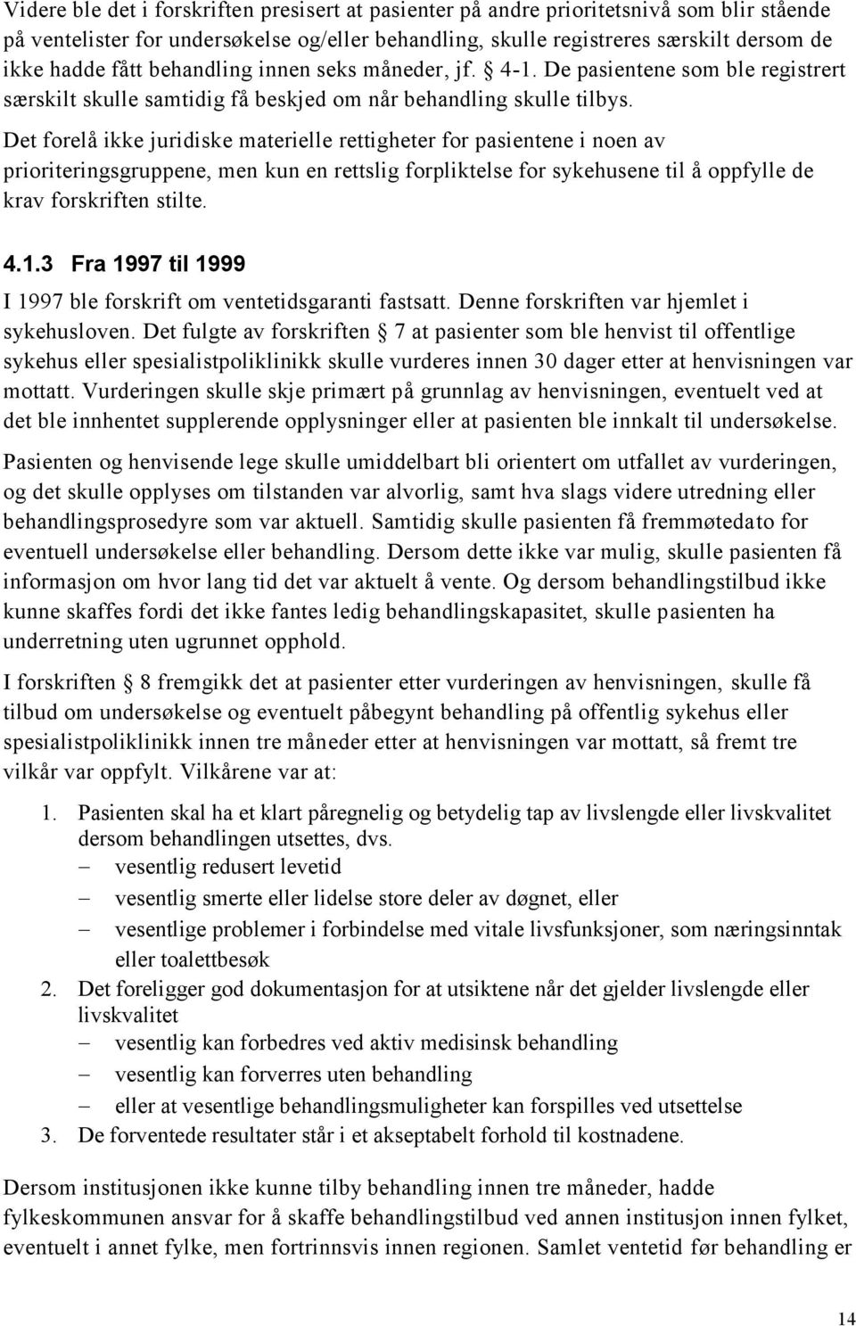 Det forelå ikke juridiske materielle rettigheter for pasientene i noen av prioriteringsgruppene, men kun en rettslig forpliktelse for sykehusene til å oppfylle de krav forskriften stilte. 4.1.