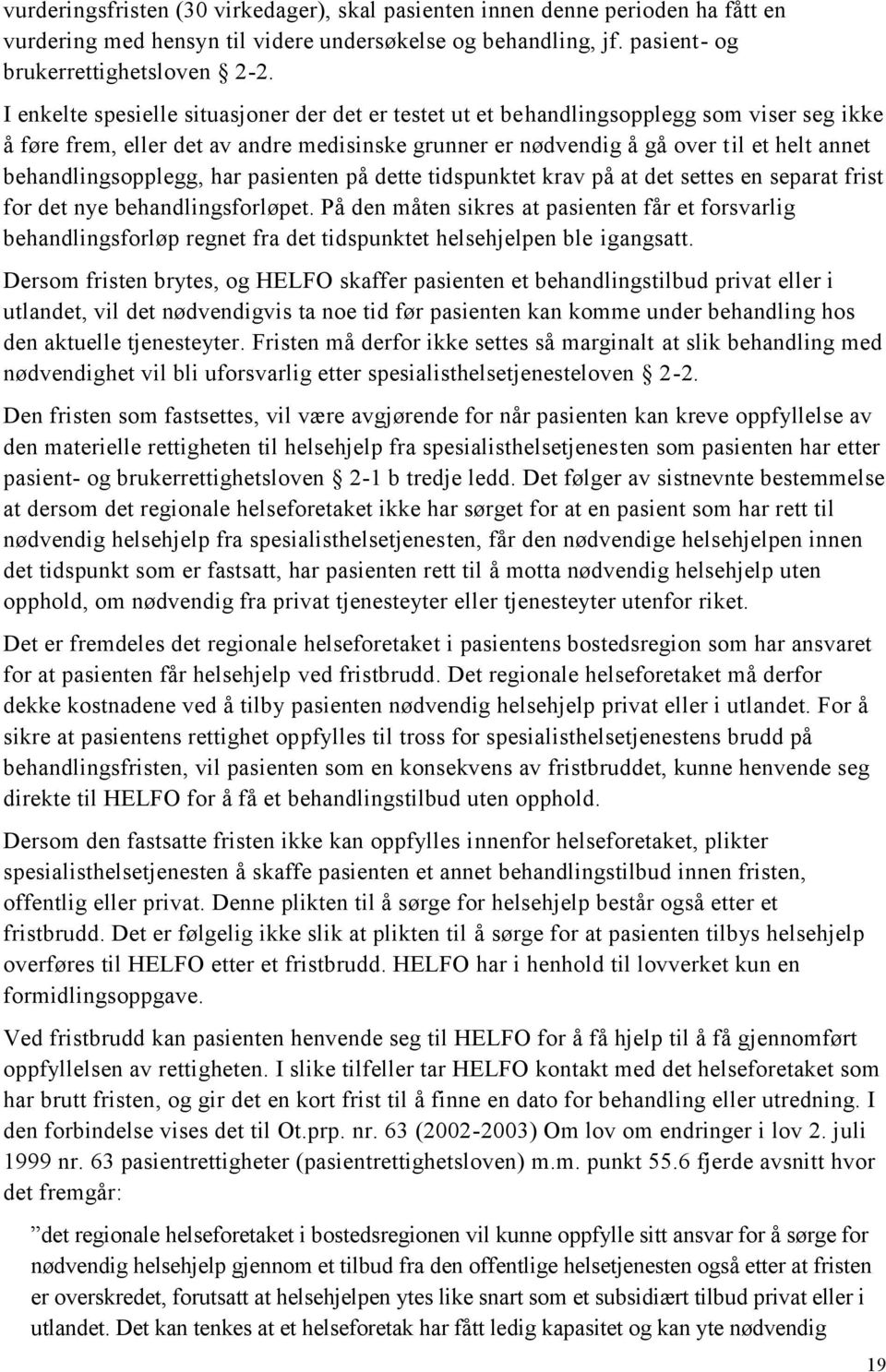 behandlingsopplegg, har pasienten på dette tidspunktet krav på at det settes en separat frist for det nye behandlingsforløpet.