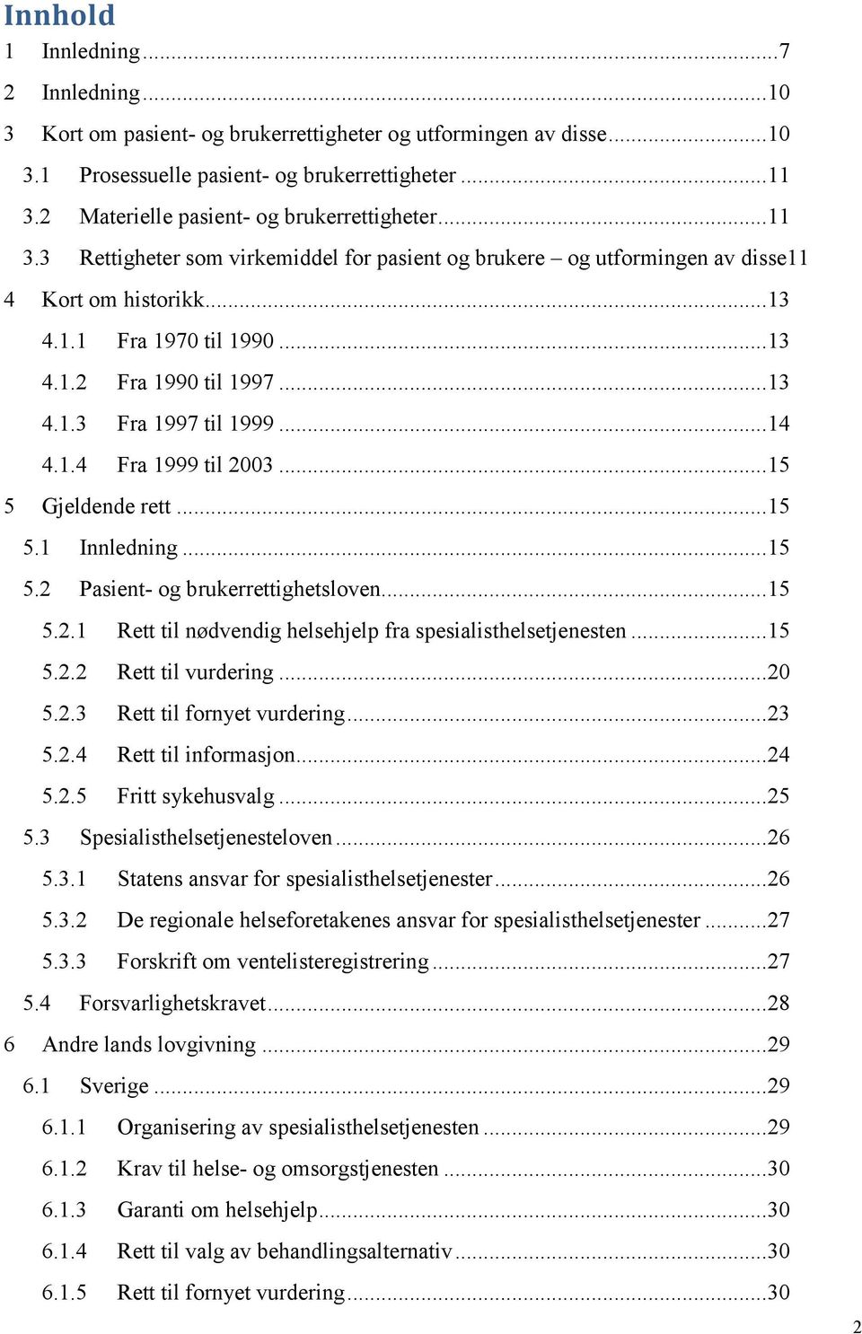 .. 13 4.1.3 Fra 1997 til 1999... 14 4.1.4 Fra 1999 til 2003... 15 5 Gjeldende rett... 15 5.1 Innledning... 15 5.2 Pasient- og brukerrettighetsloven... 15 5.2.1 Rett til nødvendig helsehjelp fra spesialisthelsetjenesten.