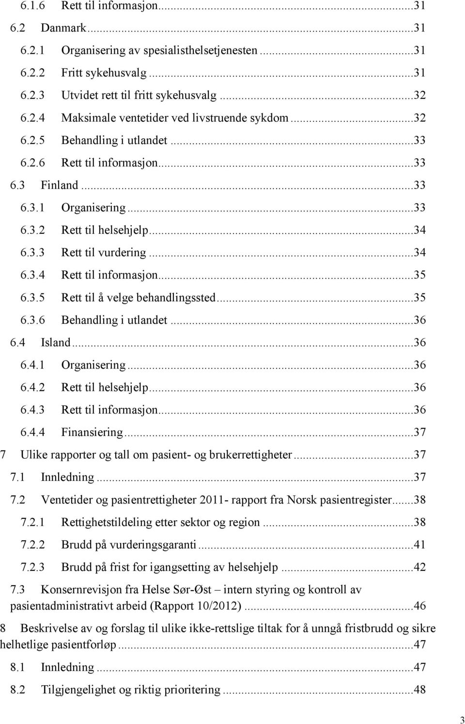.. 35 6.3.5 Rett til å velge behandlingssted... 35 6.3.6 Behandling i utlandet... 36 6.4 Island... 36 6.4.1 Organisering... 36 6.4.2 Rett til helsehjelp... 36 6.4.3 Rett til informasjon... 36 6.4.4 Finansiering.