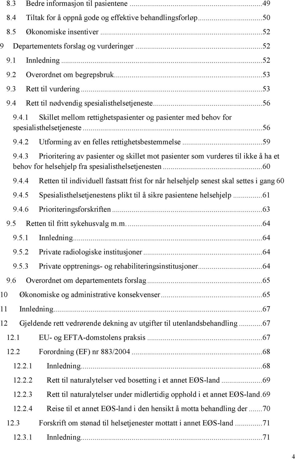 .. 56 9.4.2 Utforming av en felles rettighetsbestemmelse... 59 9.4.3 Prioritering av pasienter og skillet mot pasienter som vurderes til ikke å ha et behov for helsehjelp fra spesialisthelsetjenesten.