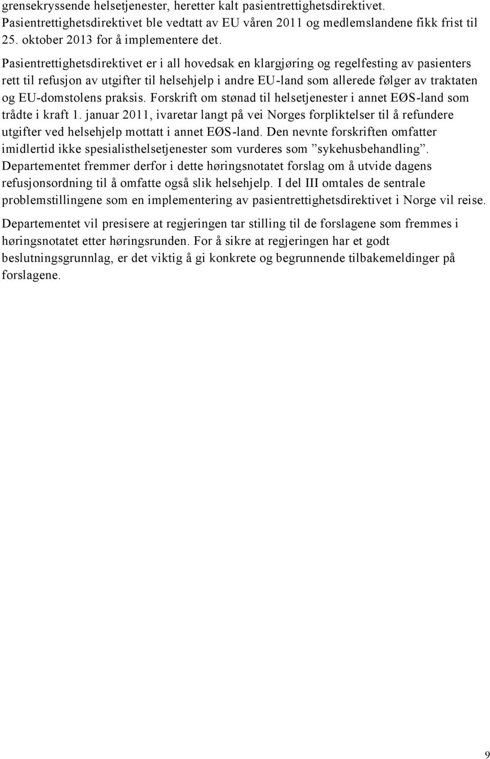 Pasientrettighetsdirektivet er i all hovedsak en klargjøring og regelfesting av pasienters rett til refusjon av utgifter til helsehjelp i andre EU-land som allerede følger av traktaten og
