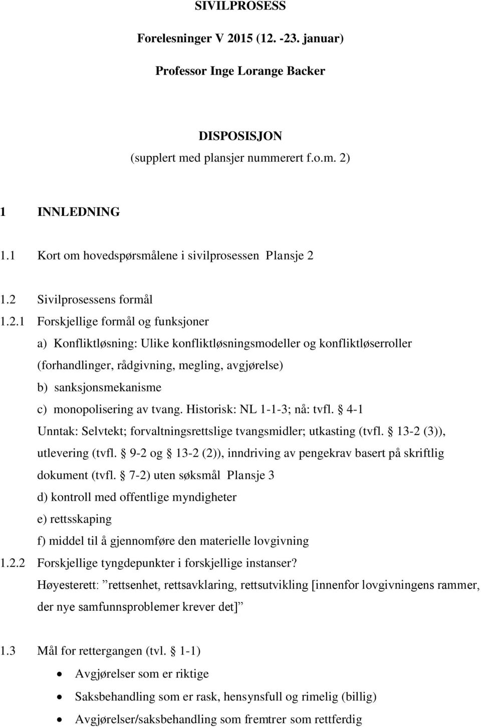 1.2 Sivilprosessens formål 1.2.1 Forskjellige formål og funksjoner a) Konfliktløsning: Ulike konfliktløsningsmodeller og konfliktløserroller (forhandlinger, rådgivning, megling, avgjørelse) b)