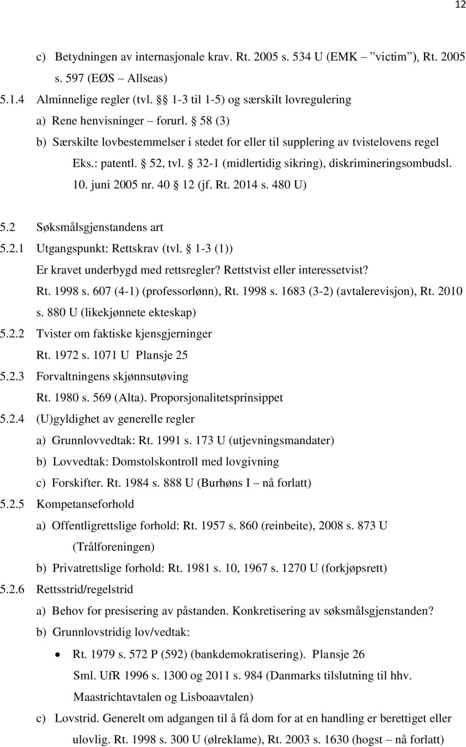 32-1 (midlertidig sikring), diskrimineringsombudsl. 10. juni 2005 nr. 40 12 (jf. Rt. 2014 s. 480 U) 5.2 Søksmålsgjenstandens art 5.2.1 Utgangspunkt: Rettskrav (tvl.