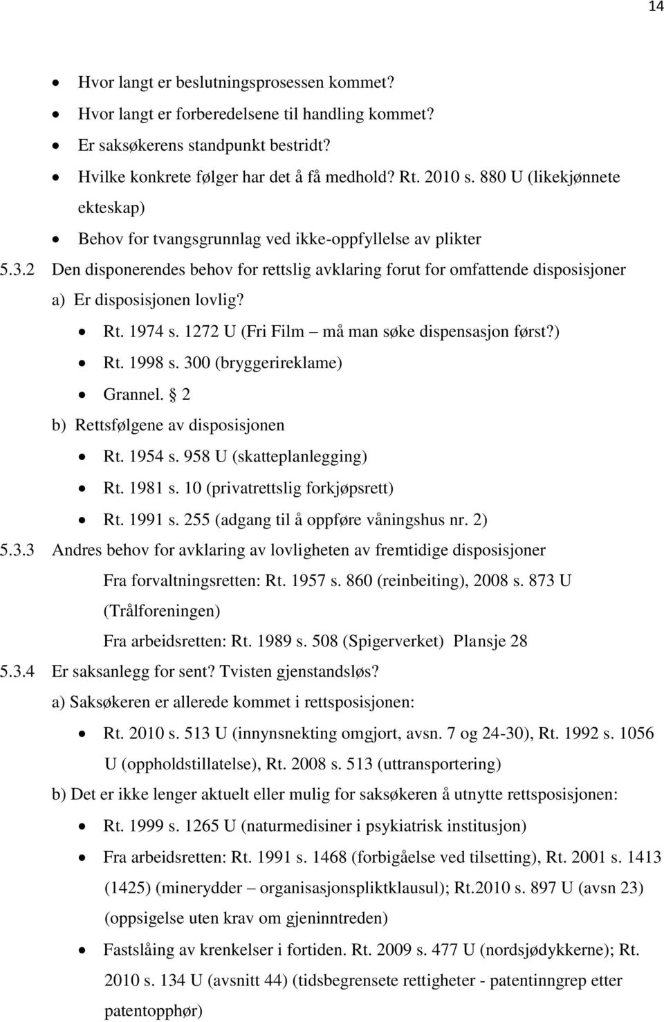 2 Den disponerendes behov for rettslig avklaring forut for omfattende disposisjoner a) Er disposisjonen lovlig? Rt. 1974 s. 1272 U (Fri Film må man søke dispensasjon først?) Rt. 1998 s.