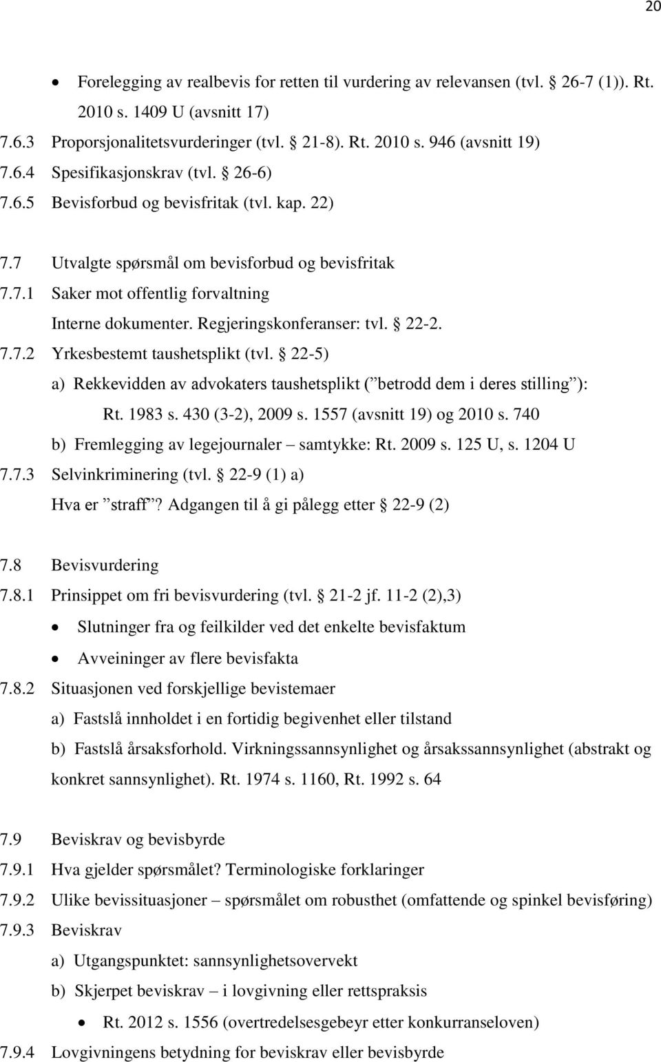 22-5) a) Rekkevidden av advokaters taushetsplikt ( betrodd dem i deres stilling ): Rt. 1983 s. 430 (3-2), 2009 s. 1557 (avsnitt 19) og 2010 s. 740 b) Fremlegging av legejournaler samtykke: Rt. 2009 s. 125 U, s.