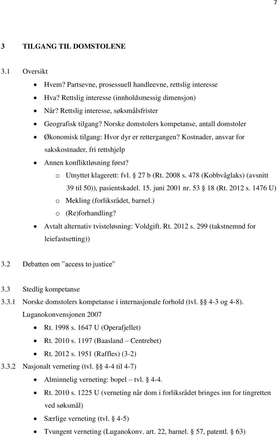 Kostnader, ansvar for sakskostnader, fri rettshjelp Annen konfliktløsning først? o Utnyttet klagerett: fvl. 27 b (Rt. 2008 s. 478 (Kobbvåglaks) (avsnitt 39 til 50)), pasientskadel. 15. juni 2001 nr.