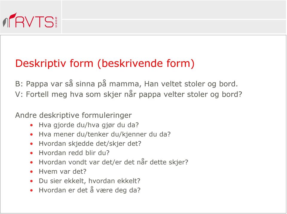 Andre deskriptive formuleringer Hva gjorde du/hva gjør du da? Hva mener du/tenker du/kjenner du da?