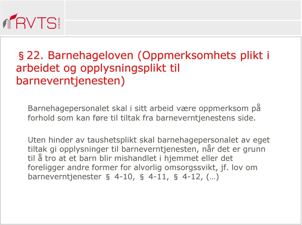 Uten hinder av taushetsplikt skal barnehagepersonalet av eget tiltak gi opplysninger til barneverntjenesten, når det er grunn