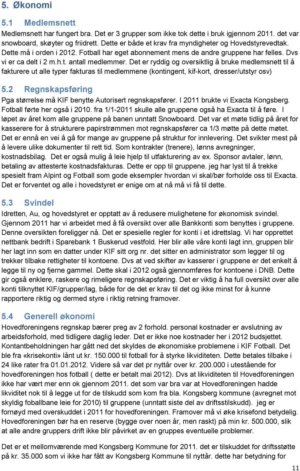 Det er ryddig og oversiktlig å bruke medlemsnett til å fakturere ut alle typer fakturas til medlemmene (kontingent, kif-kort, dresser/utstyr osv) 5.