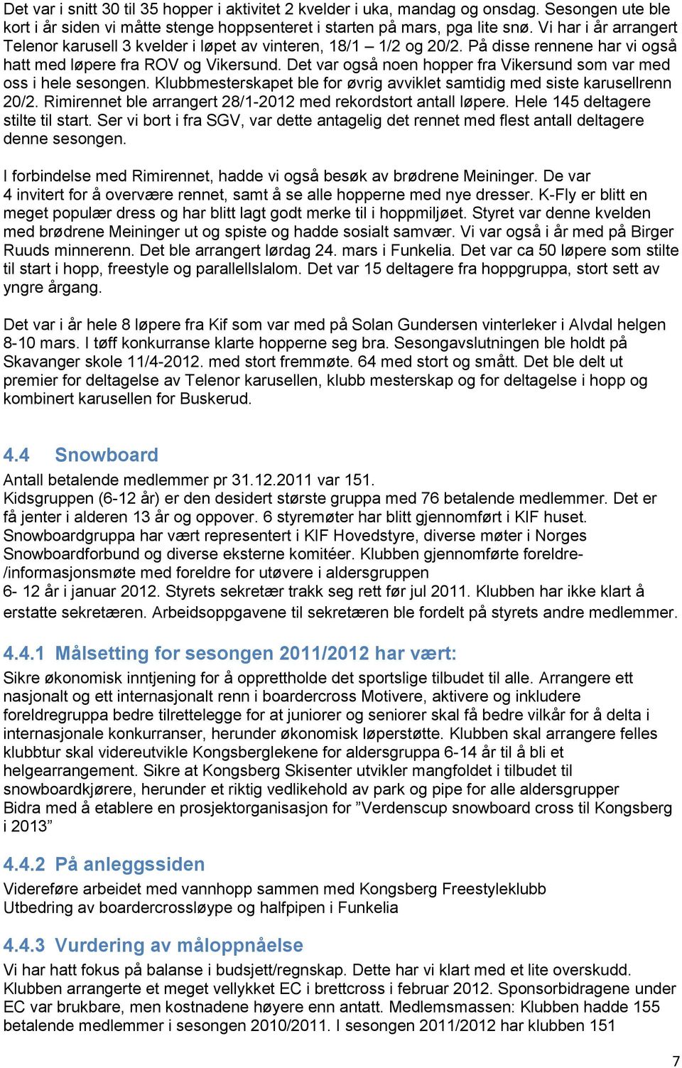 Det var også noen hopper fra Vikersund som var med oss i hele sesongen. Klubbmesterskapet ble for øvrig avviklet samtidig med siste karusellrenn 20/2.