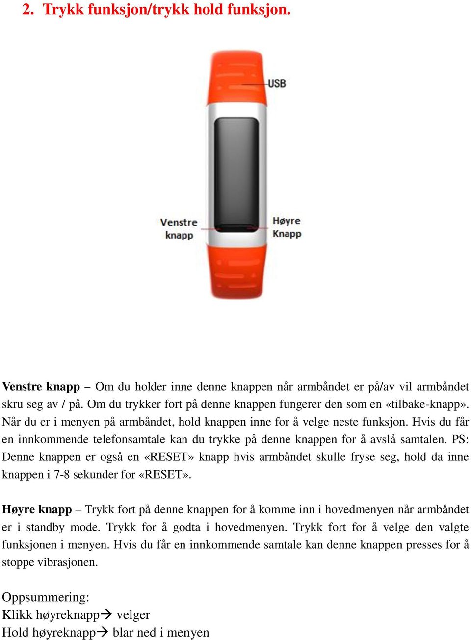 Hvis du får en innkommende telefonsamtale kan du trykke på denne knappen for å avslå samtalen.