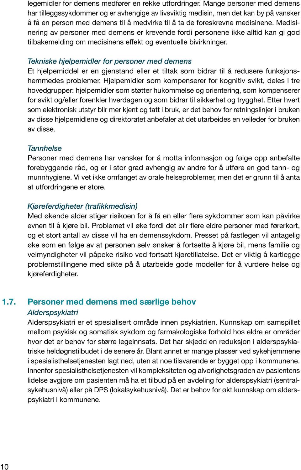 Medisinering av personer med demens er krevende fordi personene ikke alltid kan gi god tilbakemelding om medisinens effekt og eventuelle bivirkninger.