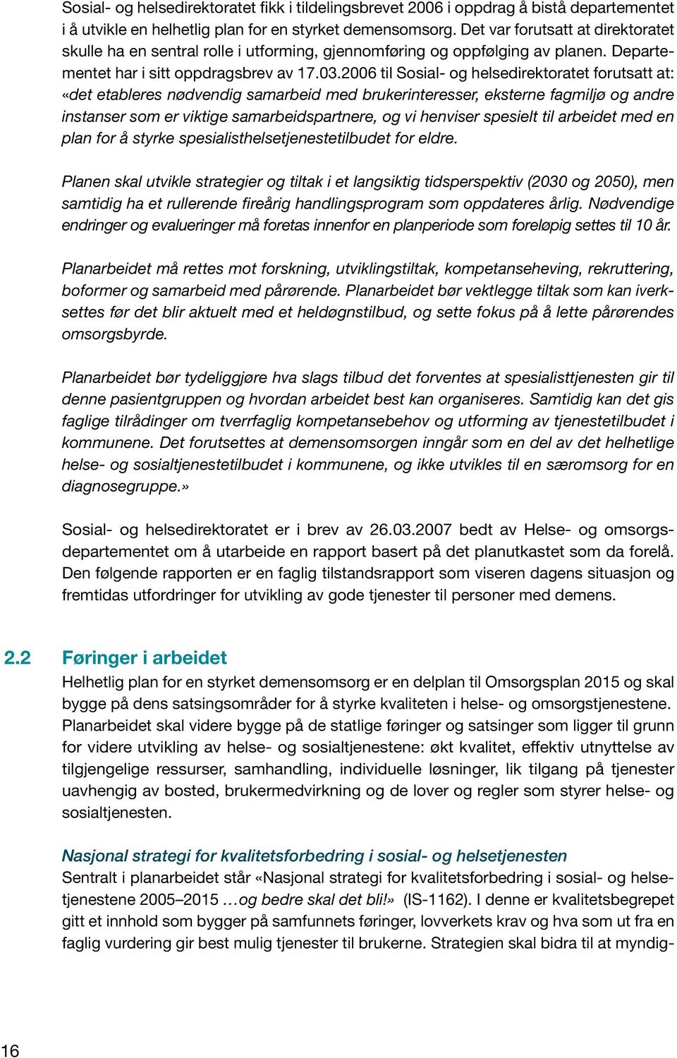 2006 til Sosial- og helsedirektoratet forutsatt at: «det etableres nødvendig samarbeid med brukerinteresser, eksterne fagmiljø og andre instanser som er viktige samarbeidspartnere, og vi henviser