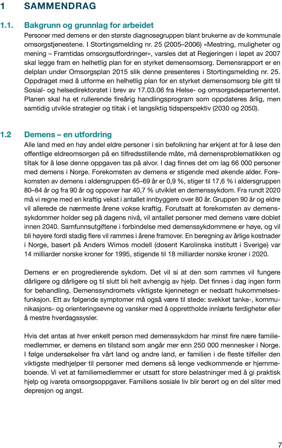 Demensrapport er en delplan under Omsorgsplan 2015 slik denne presenteres i Stortings melding nr. 25.