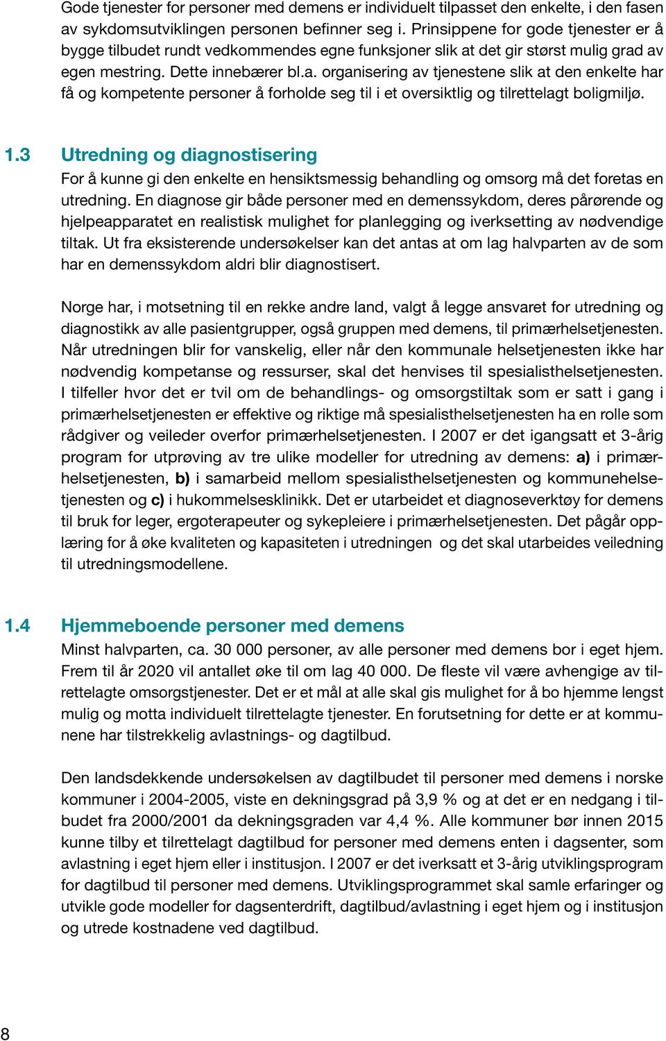 det gir størst mulig grad av egen mestring. Dette innebærer bl.a. organisering av tjenestene slik at den enkelte har få og kompetente personer å forholde seg til i et oversiktlig og tilrettelagt boligmiljø.