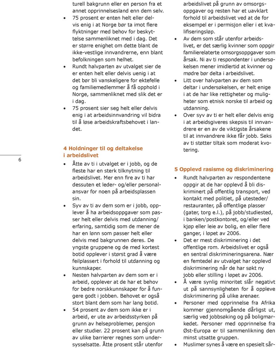 Det er mest diskriminering i det offentlige rom. Arbeidslivet er også en sentral diskrimineringsarena.