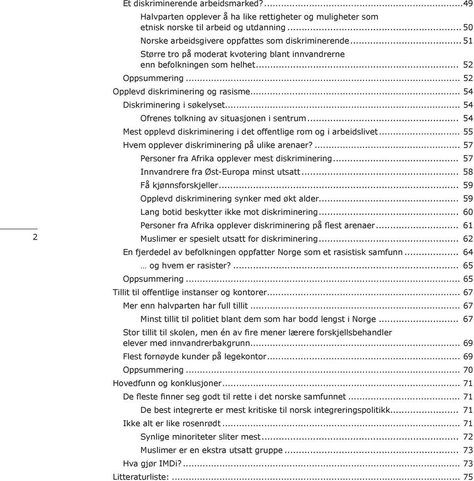 .. 54 Ofrenes tolkning av situasjonen i sentrum... 54 Mest opplevd diskriminering i det offentlige rom og i arbeidslivet... 55 Hvem opplever diskriminering på ulike arenaer?