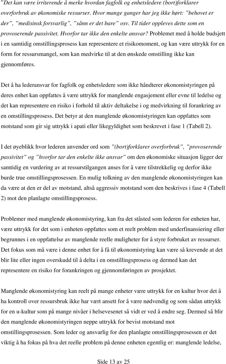 Problemet med å holde budsjett i en samtidig omstillingsprosess kan representere et risikomoment, og kan være uttrykk for en form for ressursmangel, som kan medvirke til at den ønskede omstilling