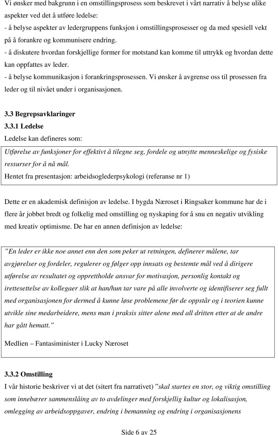 - å belyse kommunikasjon i forankringsprosessen. Vi ønsker å avgrense oss til prosessen fra leder og til nivået under i organisasjonen. 3.