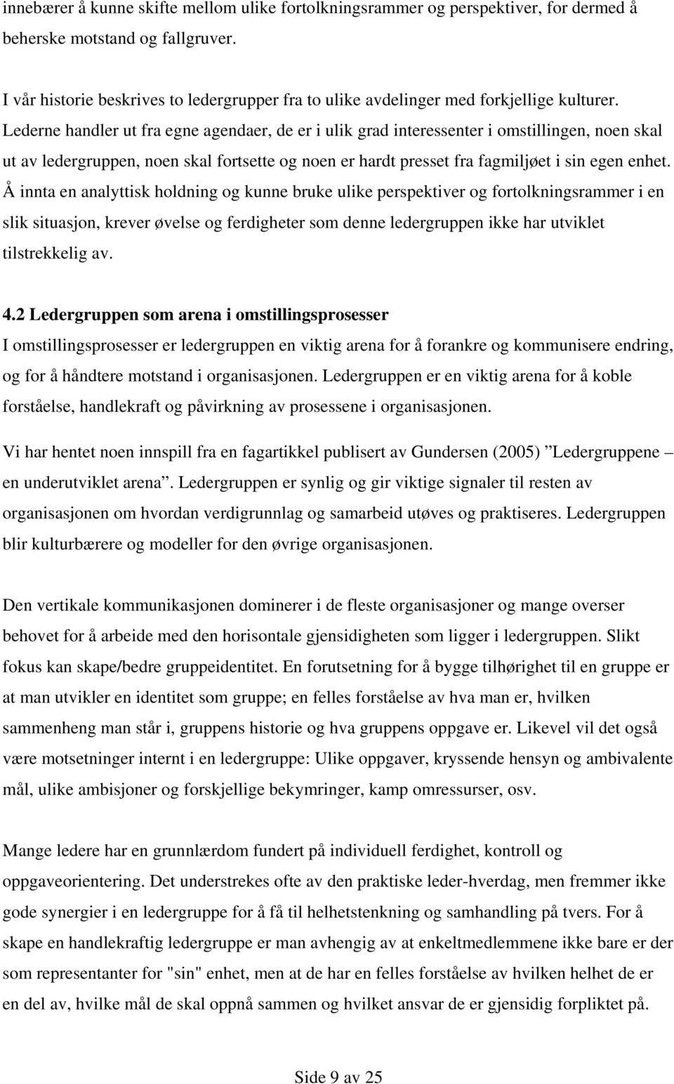 Lederne handler ut fra egne agendaer, de er i ulik grad interessenter i omstillingen, noen skal ut av ledergruppen, noen skal fortsette og noen er hardt presset fra fagmiljøet i sin egen enhet.