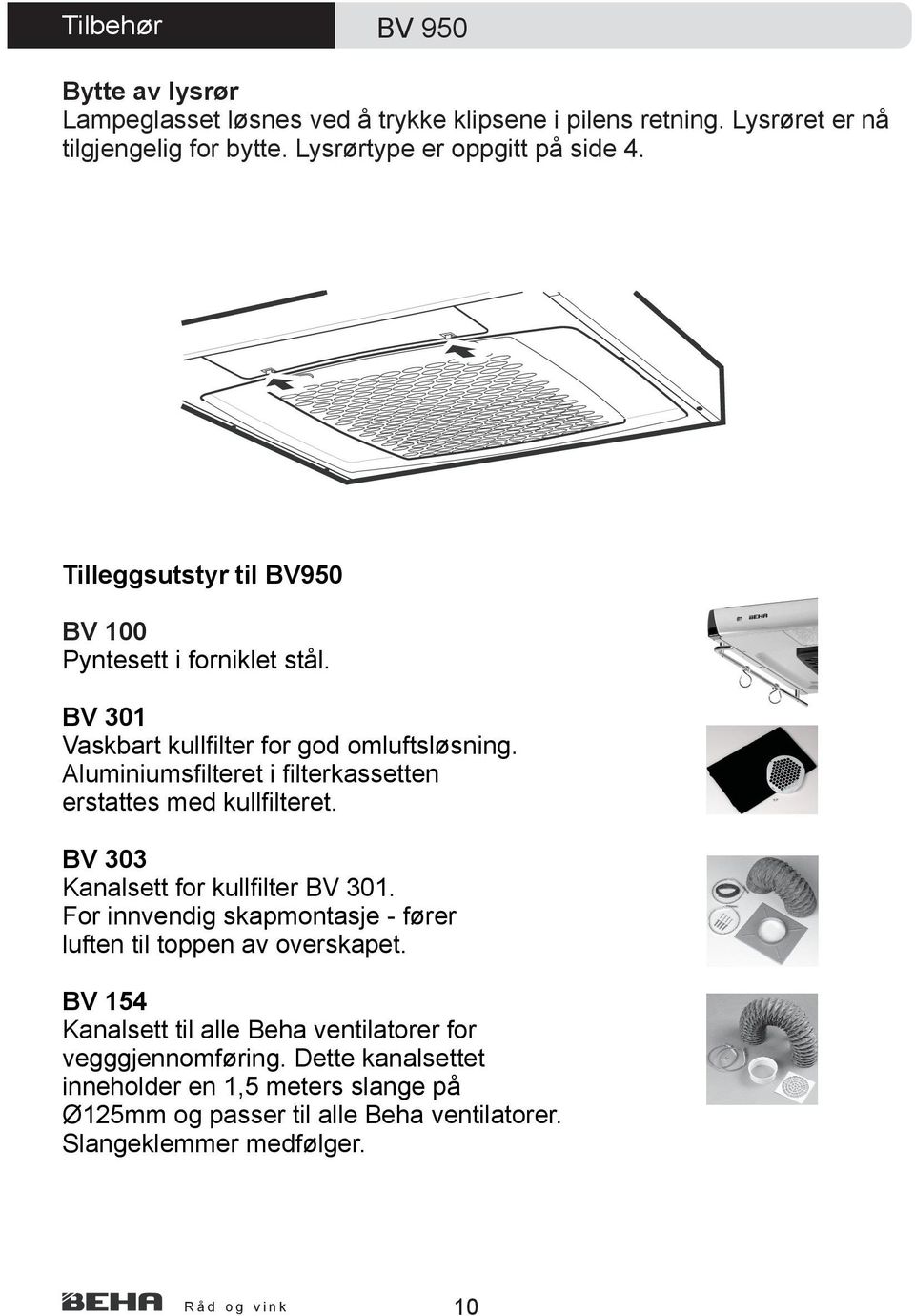 Aluminiumsfilteret i filterkassetten erstattes med kullfilteret. BV 303 Kanalsett for kullfilter BV 301.