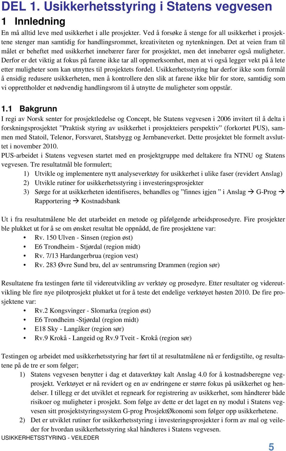 Det at veien fram til målet er beheftet med usikkerhet innebærer farer for prosjektet, men det innebærer også muligheter.