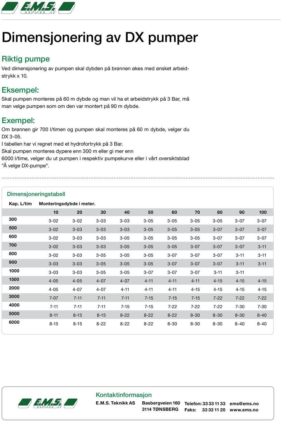 Exempel: Om brønnen gir 700 l/timen og pumpen skal monteres på 60 m dybde, velger du DX 3-05. I tabellen har vi regnet med et hydrofortrykk på 3 Bar.