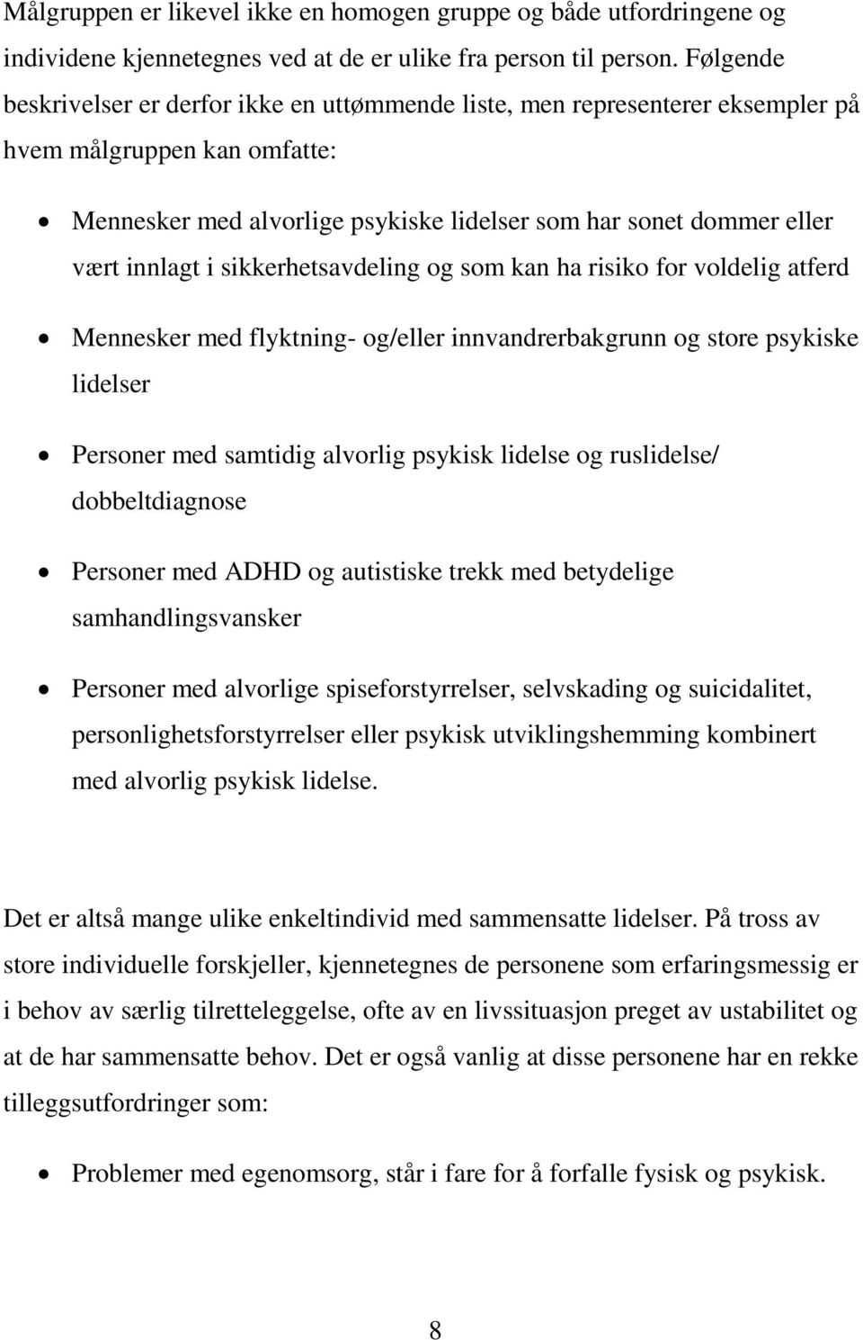 i sikkerhetsavdeling og som kan ha risiko for voldelig atferd Mennesker med flyktning- og/eller innvandrerbakgrunn og store psykiske lidelser Personer med samtidig alvorlig psykisk lidelse og