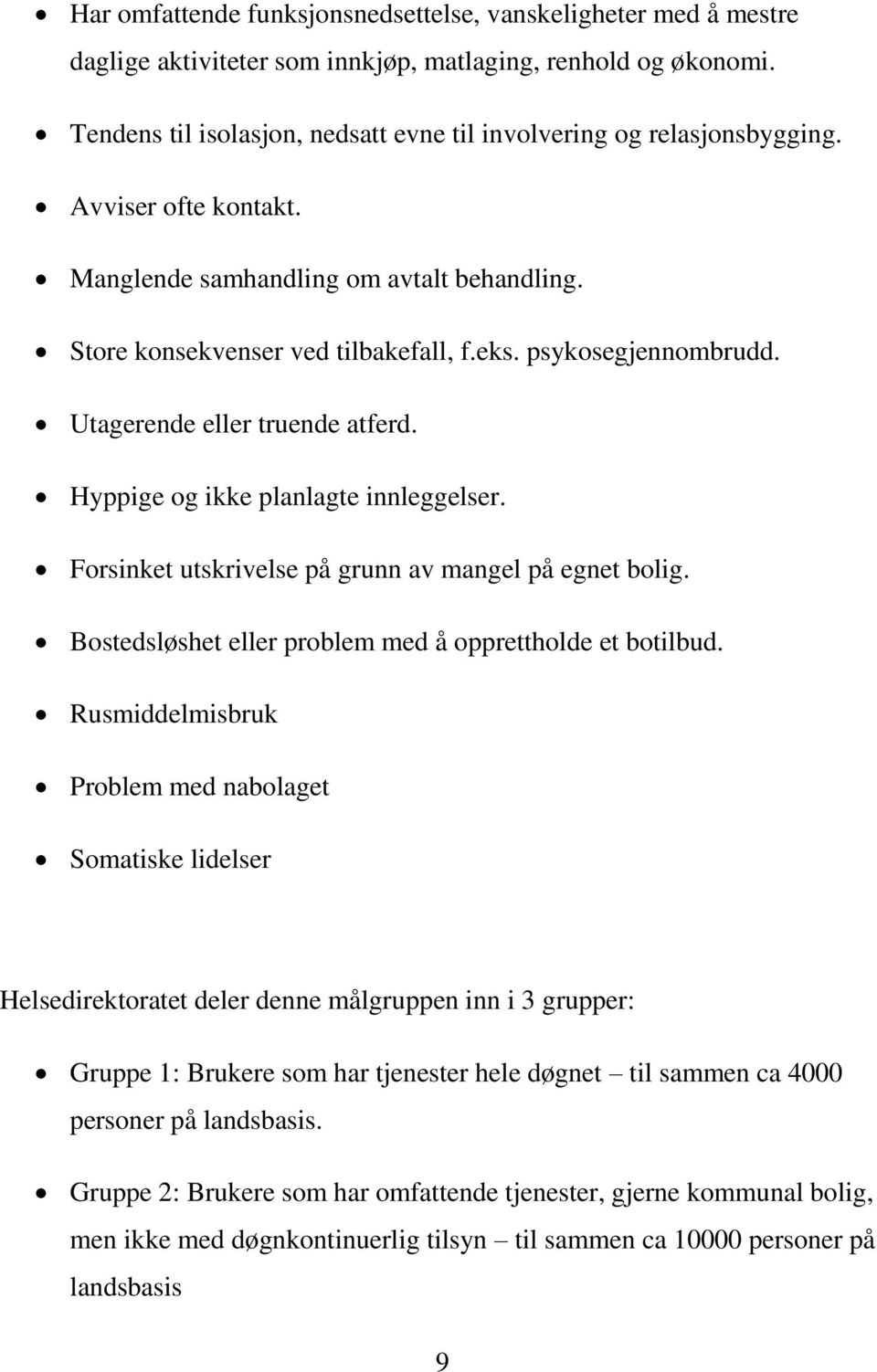 psykosegjennombrudd. Utagerende eller truende atferd. Hyppige og ikke planlagte innleggelser. Forsinket utskrivelse på grunn av mangel på egnet bolig.