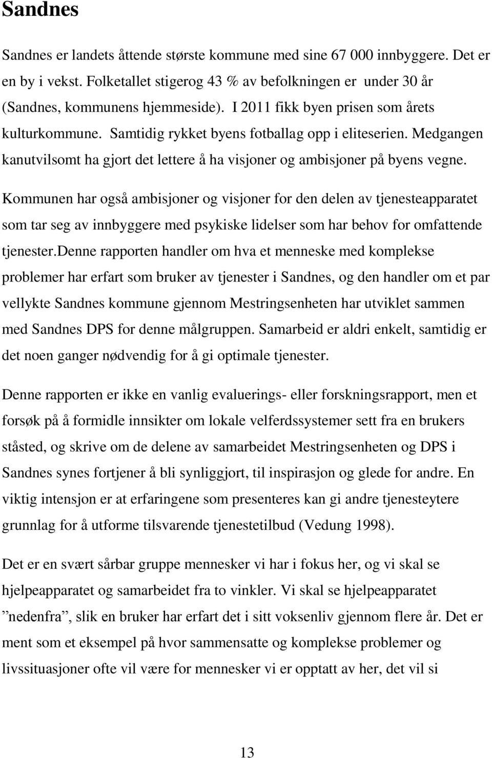 Kommunen har også ambisjoner og visjoner for den delen av tjenesteapparatet som tar seg av innbyggere med psykiske lidelser som har behov for omfattende tjenester.