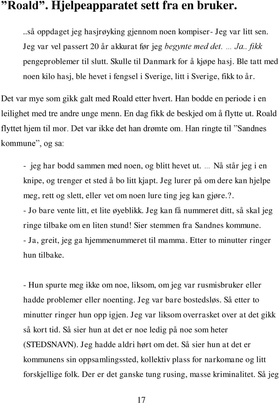 Det var mye som gikk galt med Roald etter hvert. Han bodde en periode i en leilighet med tre andre unge menn. En dag fikk de beskjed om å flytte ut. Roald flyttet hjem til mor.