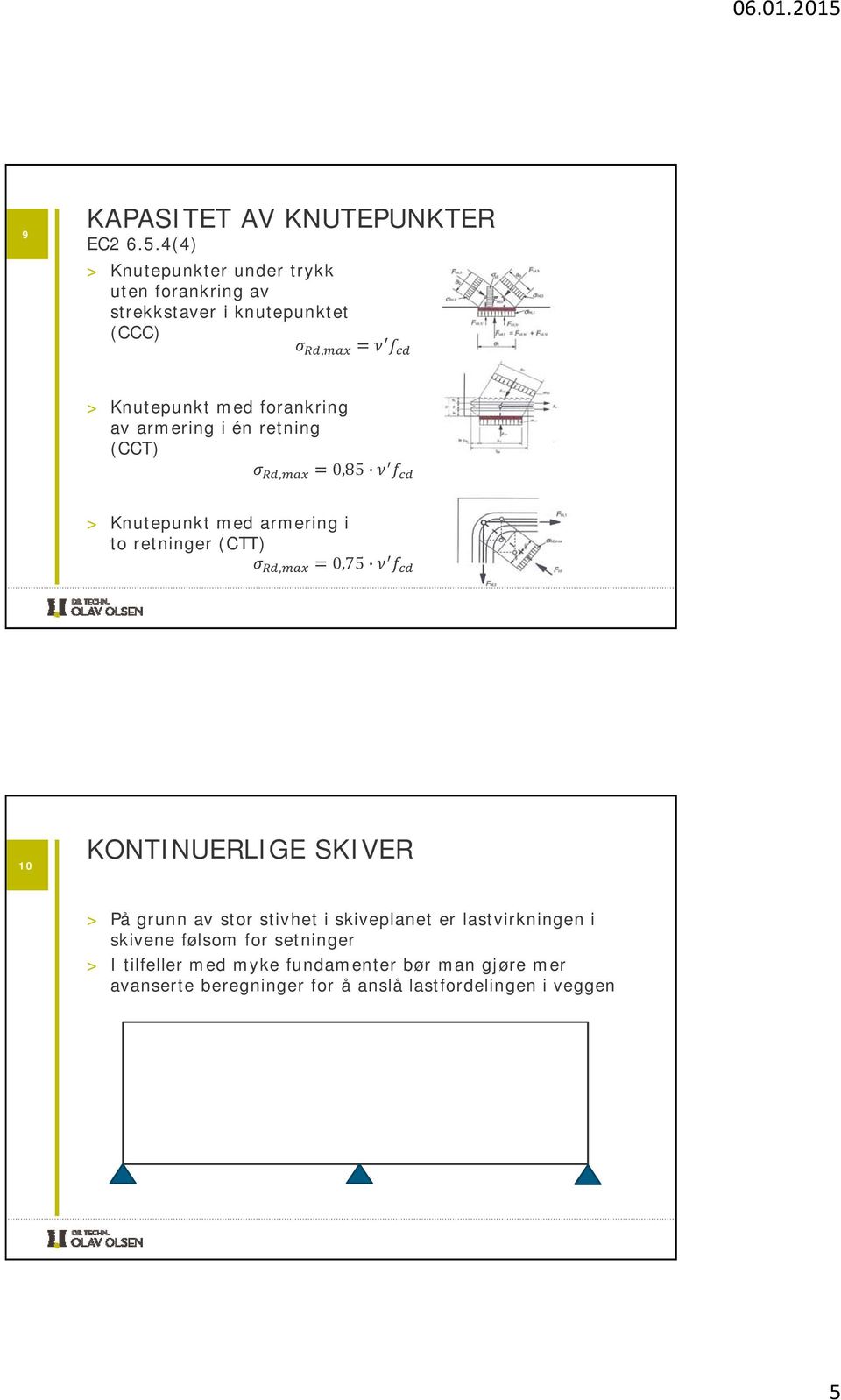 av armering i én retning (CCT), =0,85 > Knutepunkt med armering i to retninger (CTT), =0,75 10 KONTINUERLIGE SKIVER >