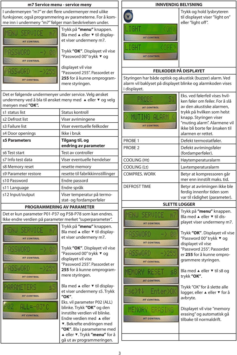 displayet vil vise Password 255 Passordet er 255 for å kunne omprogrammere styringen Det er følgende undermenyer under service Velg ønsket undermeny ved å bla til ønsket meny med eller og velg menyen