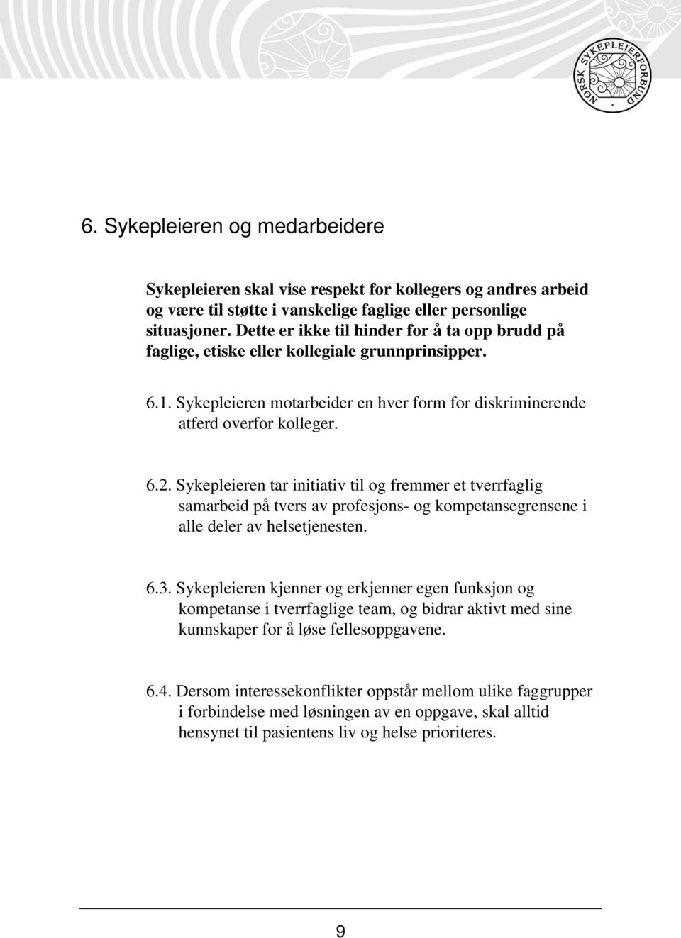 Sykepleieren tar initiativ til og fremmer et tverrfaglig samarbeid på tvers av profesjons- og kompetansegrensene i alle deler av helsetjenesten. 6.3.