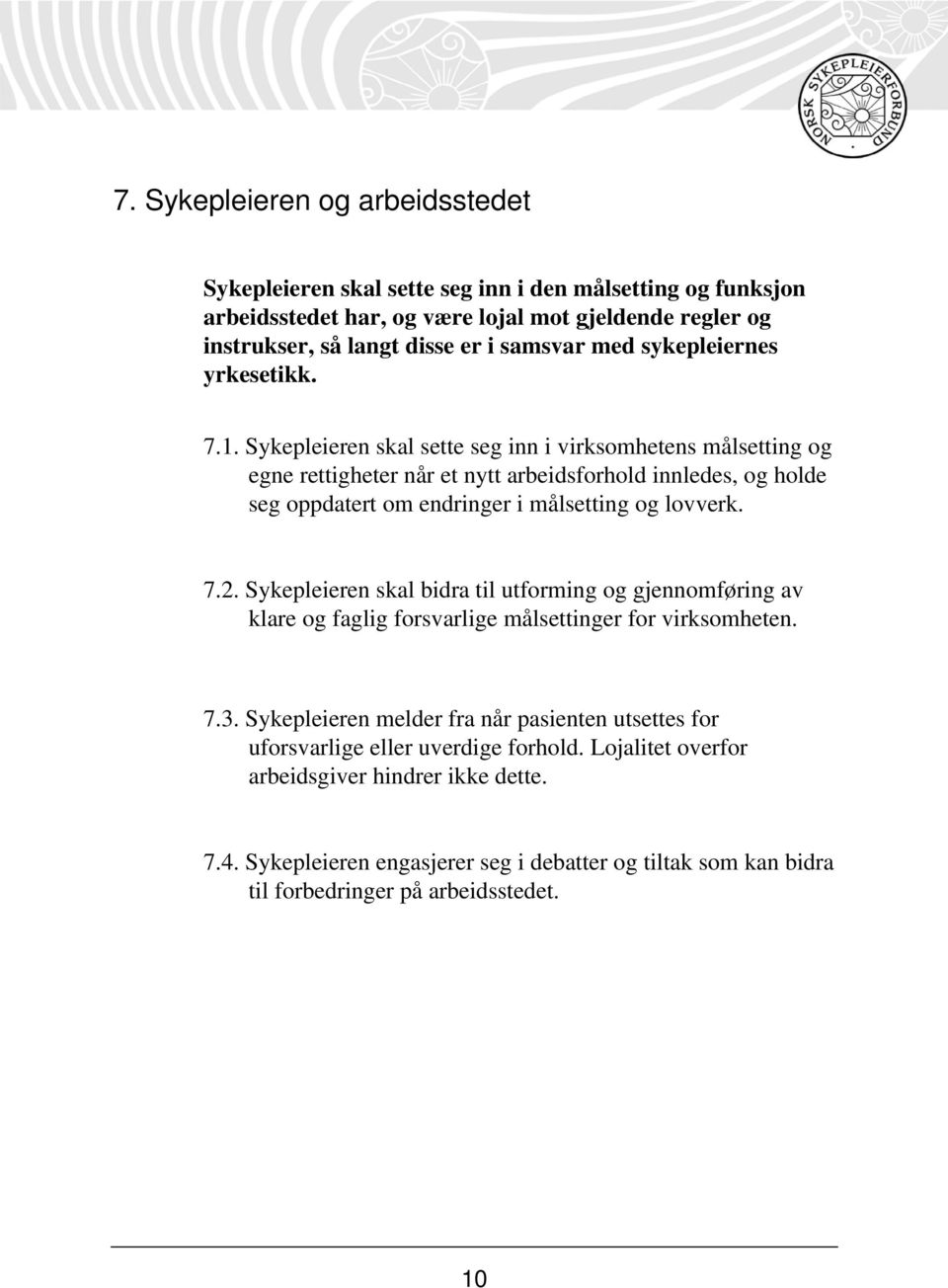 Sykepleieren skal sette seg inn i virksomhetens målsetting og egne rettigheter når et nytt arbeidsforhold innledes, og holde seg oppdatert om endringer i målsetting og lovverk. 7.2.