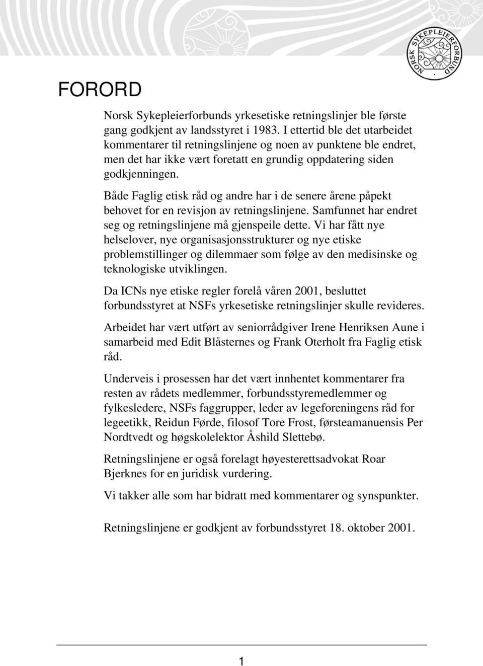 Både Faglig etisk råd og andre har i de senere årene påpekt behovet for en revisjon av retningslinjene. Samfunnet har endret seg og retningslinjene må gjenspeile dette.