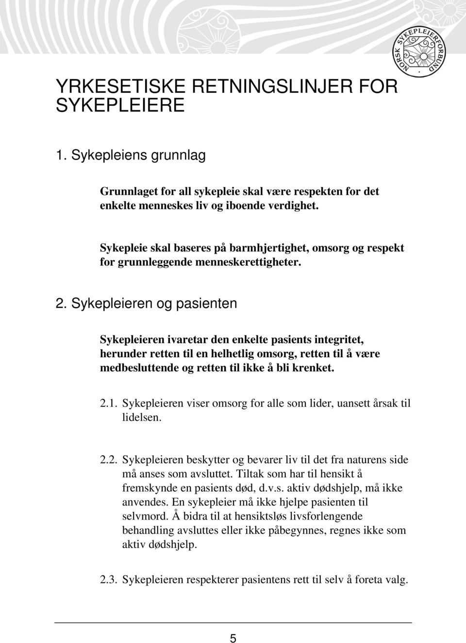 Sykepleieren og pasienten Sykepleieren ivaretar den enkelte pasients integritet, herunder retten til en helhetlig omsorg, retten til å være medbesluttende og retten til ikke å bli krenket. 2.1.