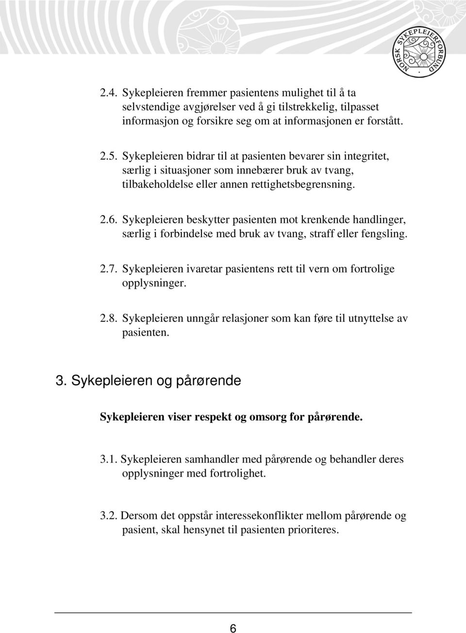 Sykepleieren beskytter pasienten mot krenkende handlinger, særlig i forbindelse med bruk av tvang, straff eller fengsling. 2.7.