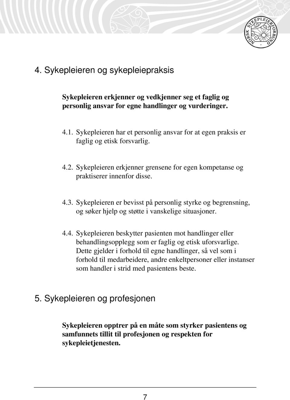 Sykepleieren er bevisst på personlig styrke og begrensning, og søker hjelp og støtte i vanskelige situasjoner. 4.