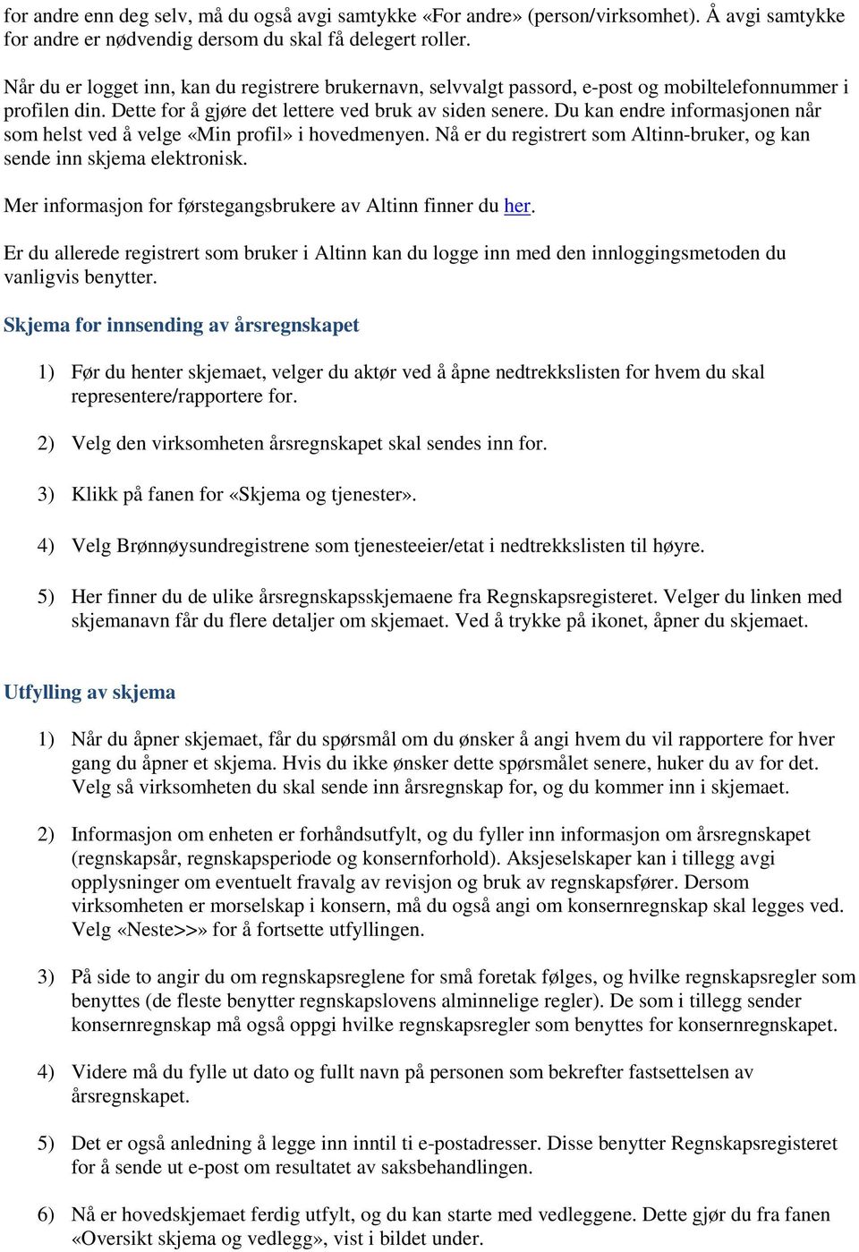 Du kan endre informasjonen når som helst ved å velge «Min profil» i hovedmenyen. Nå er du registrert som Altinn-bruker, og kan sende inn skjema elektronisk.