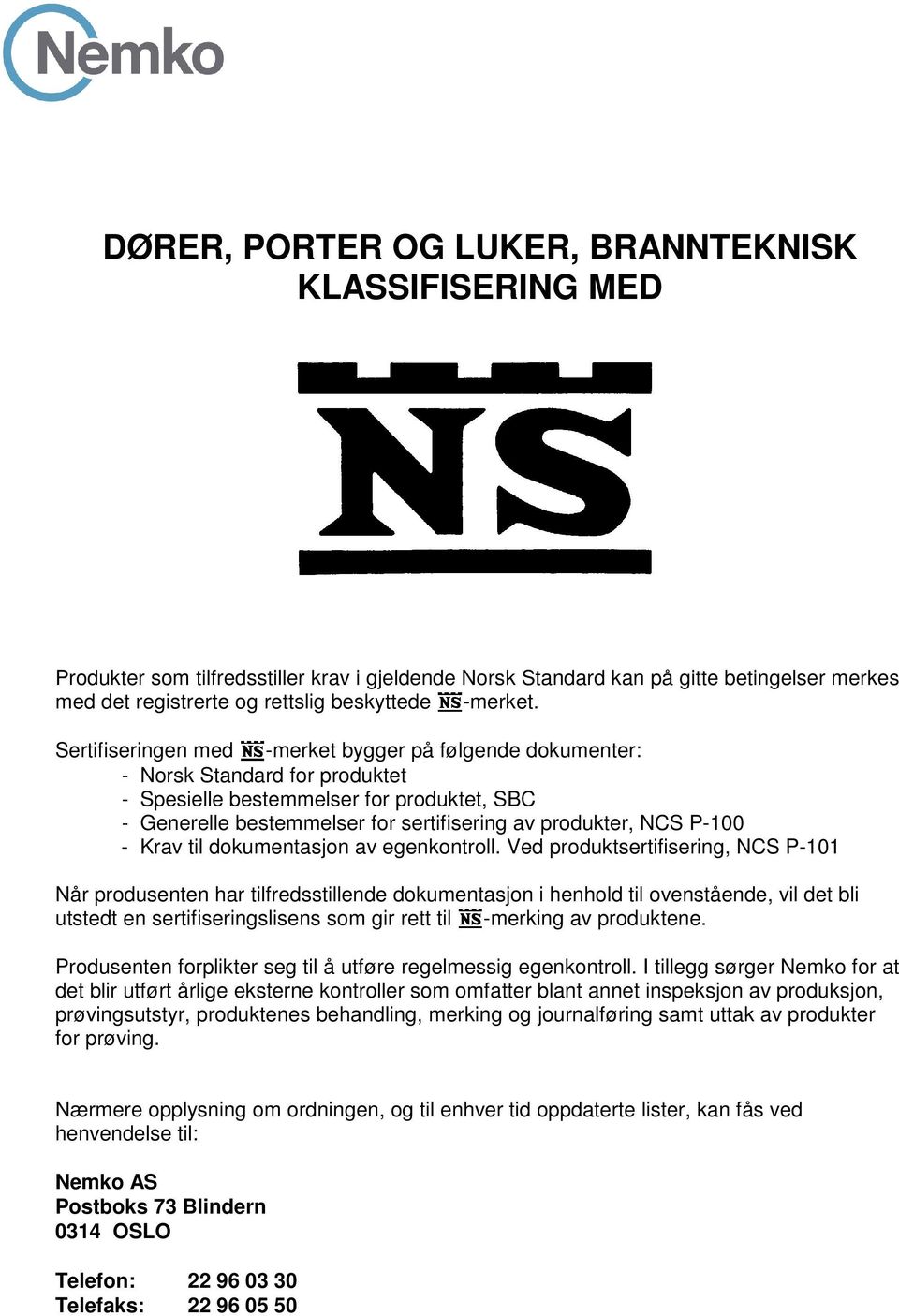 Sertifiseringen med -merket bygger på følgende dokumenter: - Norsk Standard for produktet - Spesielle bestemmelser for produktet, SBC - Generelle bestemmelser for sertifisering av produkter, NCS