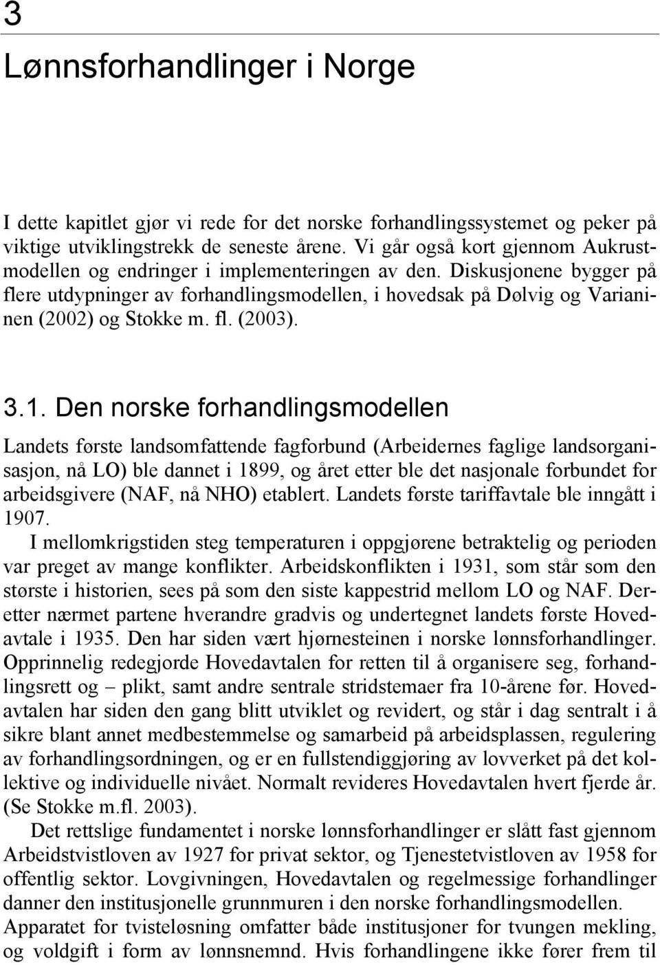 Diskusjonene bygger på flere utdypninger av forhandlingsmodellen, i hovedsak på Dølvig og Varianinen (2002) og Stokke m. fl. (2003). 3.1.