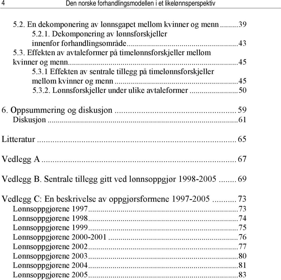 Lønnsforskjeller under ulike avtaleformer...50 6. Oppsummering og diskusjon... 59 Diskusjon...61 Litteratur... 65 Vedlegg A... 67 Vedlegg B. Sentrale tillegg gitt ved lønnsoppgjør 1998-2005.