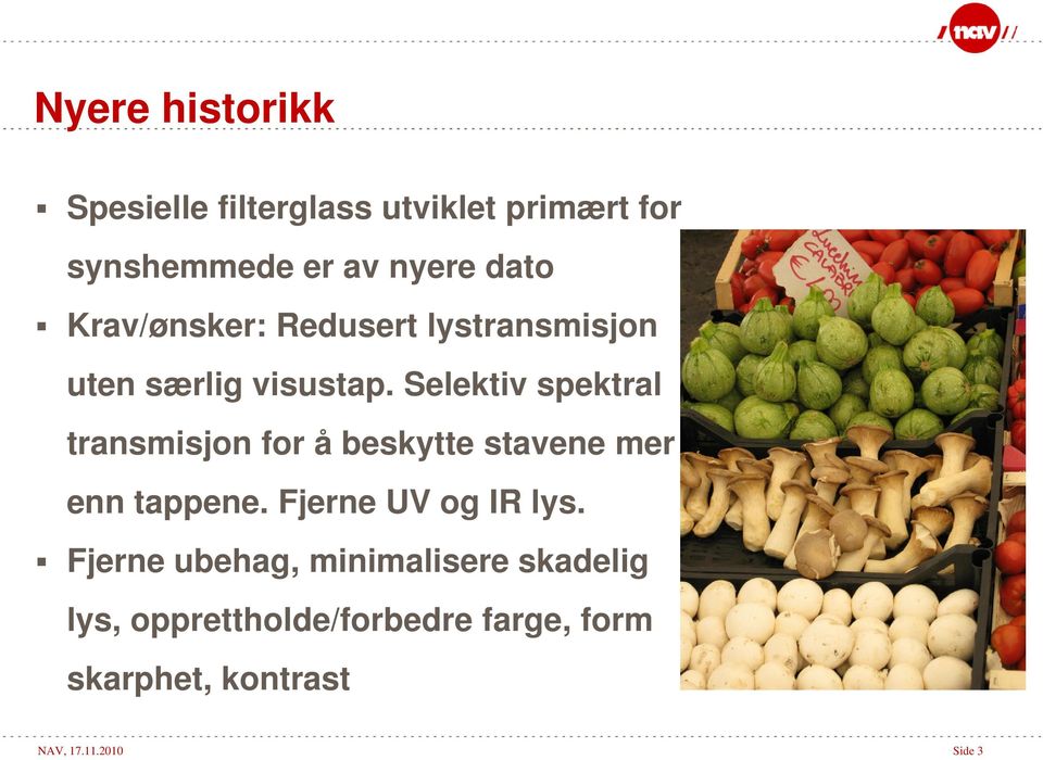 Selektiv spektral transmisjon for å beskytte stavene mer enn tappene.