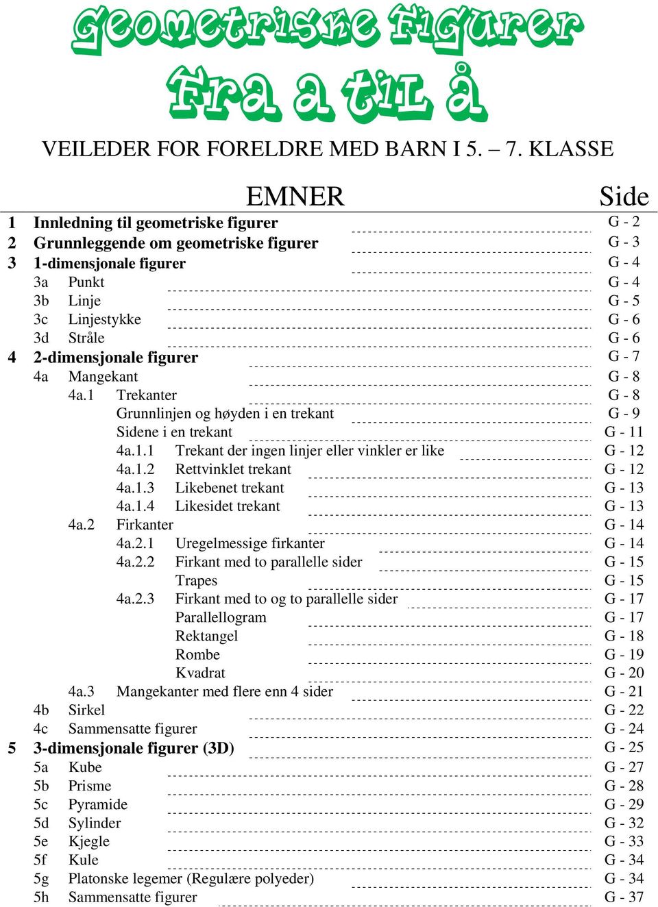 - 6 4 2-dimensjonale figurer G - 7 4a Mangekant G - 8 4a.1 Trekanter G - 8 Grunnlinjen og høyden i en trekant G - 9 Sidene i en trekant G - 11 4a.1.1 Trekant der ingen linjer eller vinkler er like G - 12 4a.