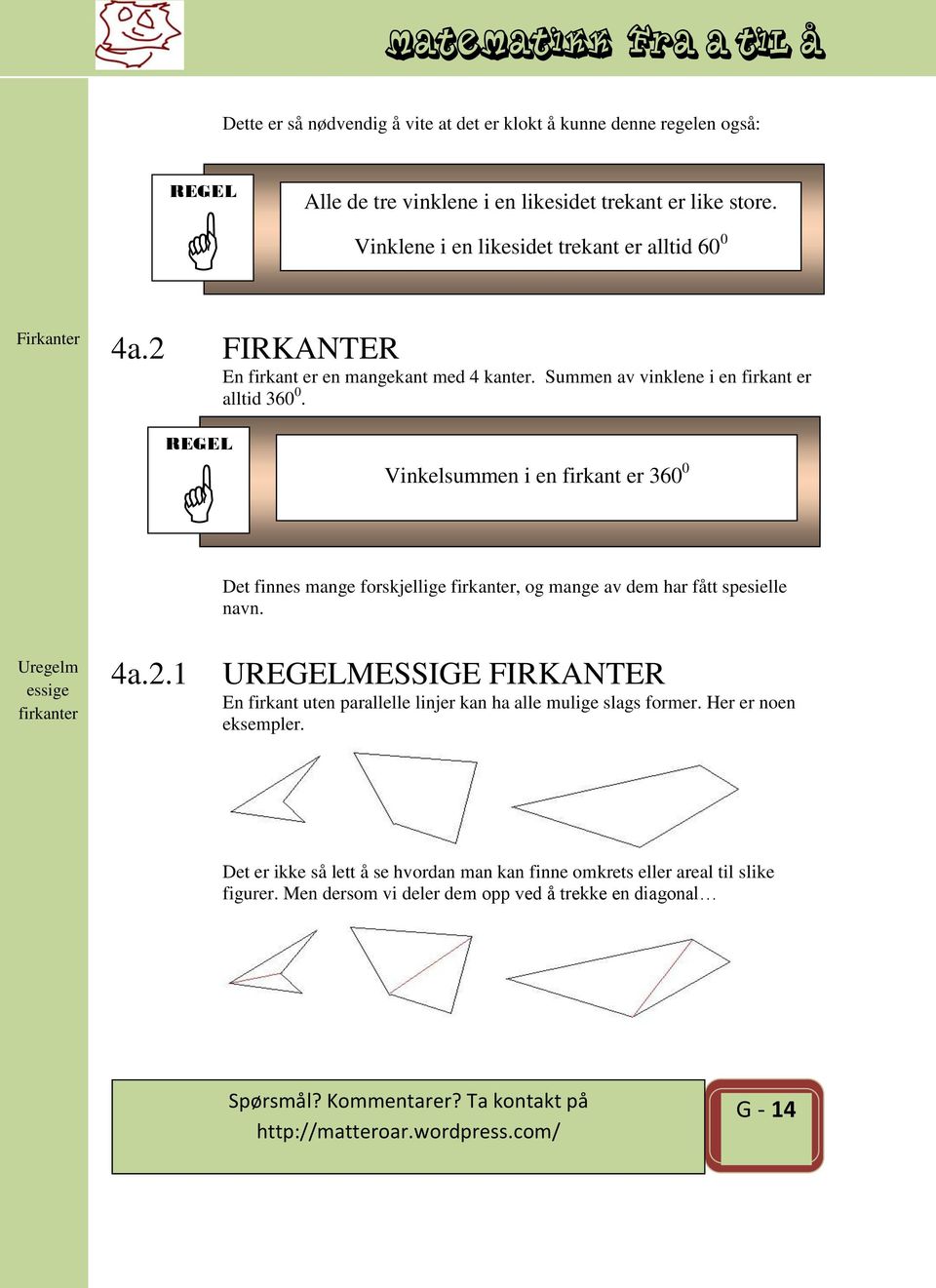 REGEL Vinkelsummen i en firkant er 360 0 Det finnes mange forskjellige firkanter, og mange av dem har fått spesielle navn. Uregelm essige firkanter 4a.2.