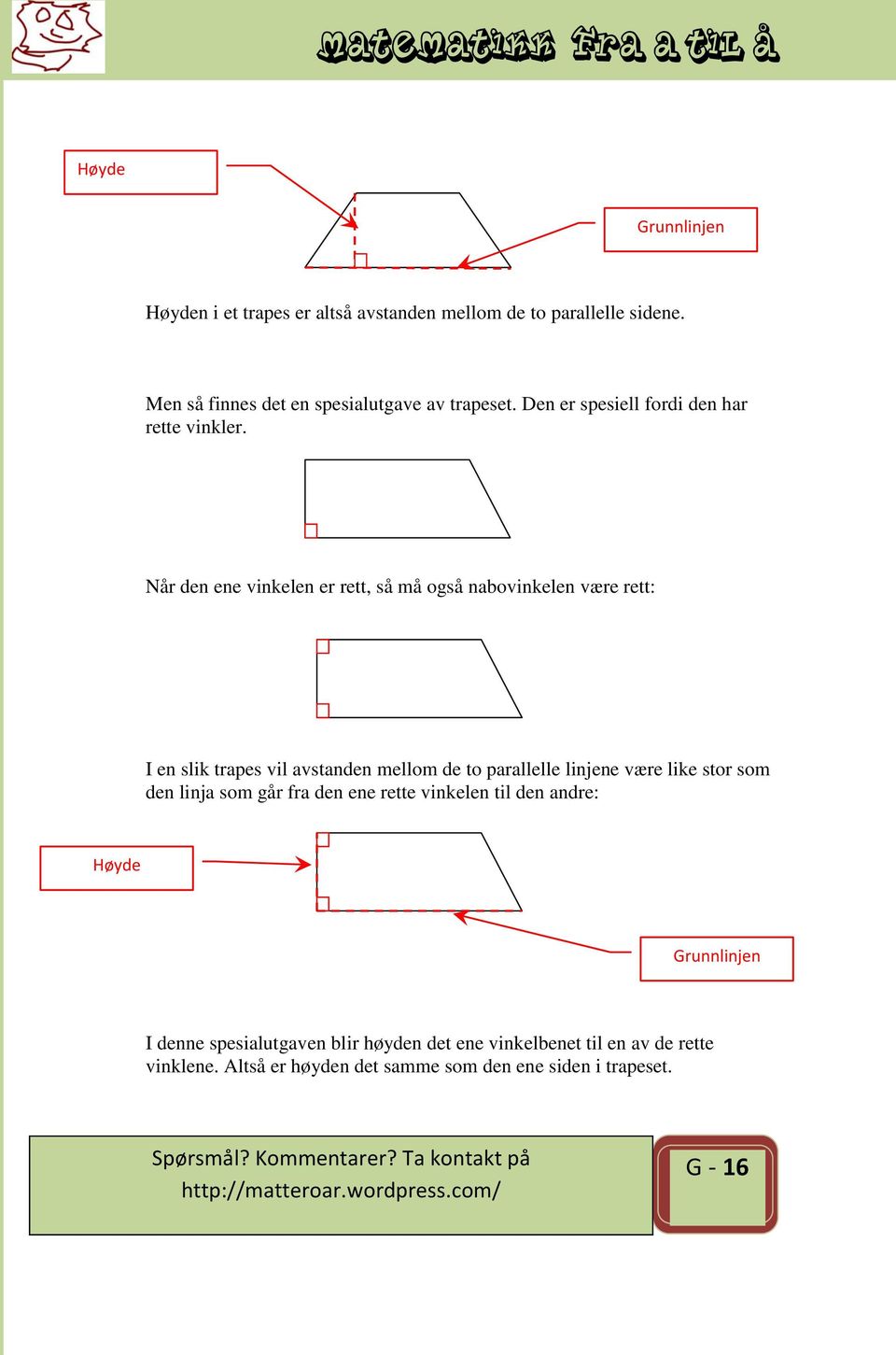 Når den ene vinkelen er rett, så må også nabovinkelen være rett: I en slik trapes vil avstanden mellom de to parallelle linjene være like